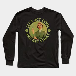 Let's Act Cool and Get Stinky - Retro Cigarette Smoking Long Sleeve T-Shirt